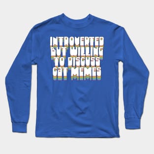 Introverted But Willing To Discuss Cat Memes Long Sleeve T-Shirt